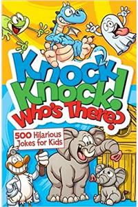 Knock, Knock! Who's There? 500 Hilarious Jokes for Kids