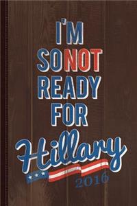 Im So Not Ready for Hillary Journal Notebook