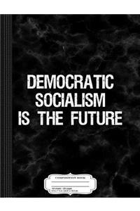 Democratic Socialism Is the Future Composition Notebook
