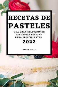 RECETAS DE PASTELES 2022: UNA GRAN SELEC