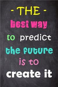 The Best Way to Predict the Future Is to Create It