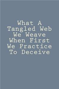 What A Tangled Web We Weave When First We Practice To Deceive