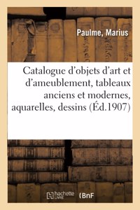 Catalogue d'Objets d'Art Et d'Ameublement, Tableaux Anciens Et Modernes, Aquarelles, Dessins