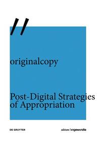 originalcopy: Post-Digital Strategies of Appropriation