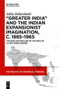 'Greater India' and the Indian Expansionist Imagination, C. 1885-1965