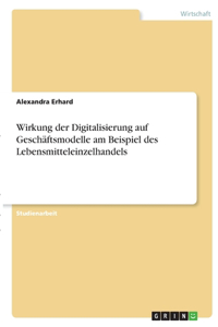 Wirkung der Digitalisierung auf Geschäftsmodelle am Beispiel des Lebensmitteleinzelhandels