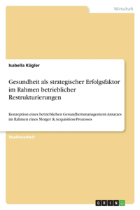 Gesundheit als strategischer Erfolgsfaktor im Rahmen betrieblicher Restrukturierungen