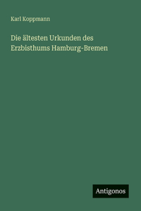 Die ältesten Urkunden des Erzbisthums Hamburg-Bremen