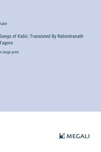 Songs of Kabir; Translated By Rabindranath Tagore