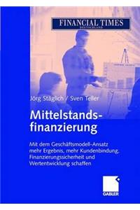 Mittelstandsfinanzierung: Mit Dem GeschÃ¤ftsmodell-Ansatz Mehr Ergebnis, Mehr Kundenbindung, Finanzierungssicherheit Und Wertentwicklung Schaffen