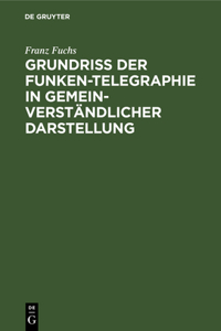 Grundriß Der Funken-Telegraphie in Gemeinverständlicher Darstellung