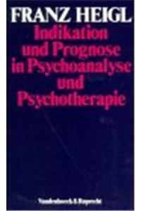 Indikation Und Prognose in Psychoanalyse Und Psychotherapie: Fur Die Praxis Des Arztes, Psychotherapeuten Und Klinischen Psychologen