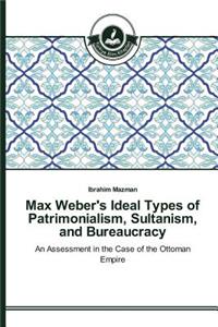 Max Weber's Ideal Types of Patrimonialism, Sultanism, and Bureaucracy