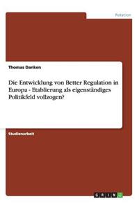 Die Entwicklung von Better Regulation in Europa - Etablierung als eigenständiges Politikfeld vollzogen?