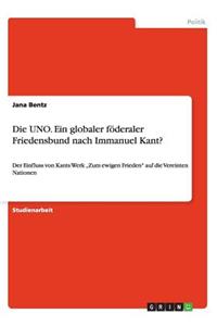 UNO. Ein globaler föderaler Friedensbund nach Immanuel Kant?