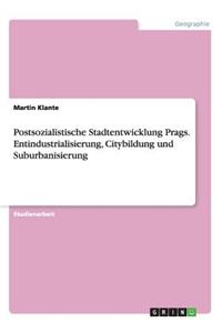 Postsozialistische Stadtentwicklung Prags. Entindustrialisierung, Citybildung und Suburbanisierung