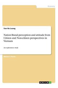 Nation Brand perception and attitude from Citizen and Non-citizen perspectives in Vietnam