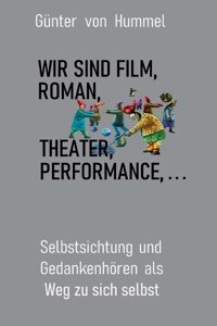 Wir sind Film, Roman, Theater, Performance . . .