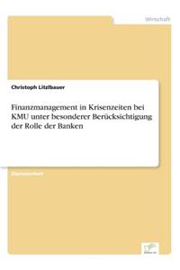 Finanzmanagement in Krisenzeiten bei KMU unter besonderer Berücksichtigung der Rolle der Banken