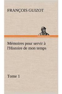 Mémoires pour servir à l'Histoire de mon temps (Tome 1)