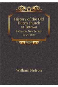 History of the Old Dutch Church at Totowa Paterson, New Jersey, 1755-1827