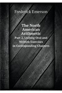 The North American Arithmetic Part 2, Uniting Oral and Written Exercises in Corresponding Chapters