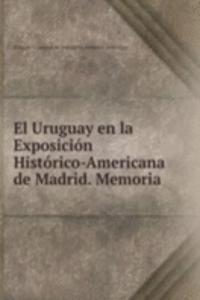 El Uruguay en la Exposicion Historico-Americana de Madrid. Memoria