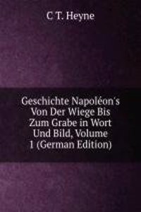 Geschichte Napoleon's Von Der Wiege Bis Zum Grabe in Wort Und Bild, Volume 1 (German Edition)