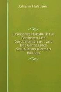 Juridisches Hulfsbuch Fur Partheyen Und Geschaftsmanner . Und Das Ganze Eines Sollizitators (German Edition)