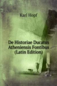 De Historiae Ducatus Atheniensis Fontibus (Latin Edition)