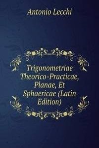 Trigonometriae Theorico-Practicae, Planae, Et Sphaericae (Latin Edition)