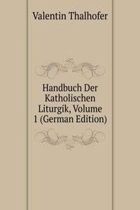 Handbuch Der Katholischen Liturgik, Volume 1 (German Edition)
