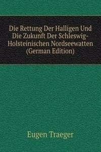 Die Rettung Der Halligen Und Die Zukunft Der Schleswig-Holsteinischen Nordseewatten (German Edition)