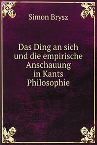 Das Ding an sich und die empirische Anschauung in Kants Philosophie