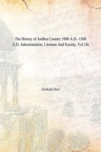 The History of Andhra Country 1000 A.D.–1500 A.D. Administration, Litrature And Society, Vol.1st