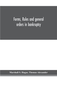 Forms, rules and general orders in bankruptcy
