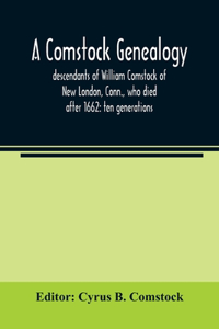 Comstock genealogy; descendants of William Comstock of New London, Conn., who died after 1662