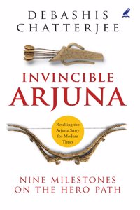 INVINCIBLE ARJUNA: NINE MILESTONES ON THE HERO PATH