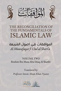 Reconciliation of the Fundamentals of Islamic Law: Volume 2 - Al Muwafaqat fi Usul al Shari'a: &#1575;&#1604;&#1605;&#1608;&#1575;&#1601;&#1602;&#1575;&#1578; &#1601;&#1610; &#1575;&#1589;&#1608;&#16