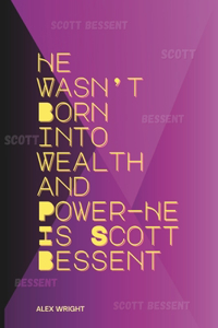 He Wasn't Born into Wealth and Power-He Is Scott Bessent
