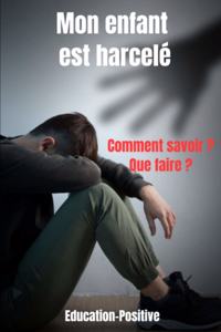 Mon enfant est harcelé: livre harcelement moral-communication positive avec un enfant-crise de panique - comprendre son ado- adolescence et troubles du comportement