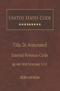 United States Code Annotated Title 26 Internal Revenue Code 2020 Edition §§441 - 818 Volume 5/11