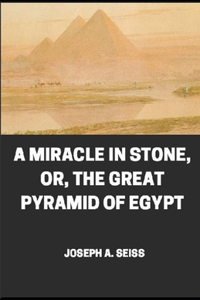 Miracle in Stone, Or, the Great Pyramid of Egypt illustrated