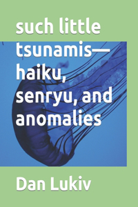 such little tsunamis-haiku, senryu, and anomalies