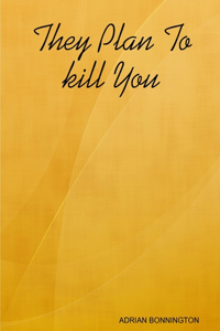 They Plan To kill You