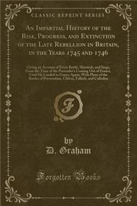 An Impartial History of the Rise, Progress, and Extinction of the Late Rebellion in Britain, in the Years 1745 and 1746