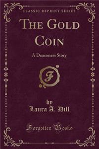 The Gold Coin: A Deaconess Story (Classic Reprint)