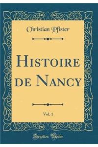 Histoire de Nancy, Vol. 1 (Classic Reprint)