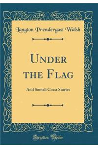 Under the Flag: And Somali Coast Stories (Classic Reprint)