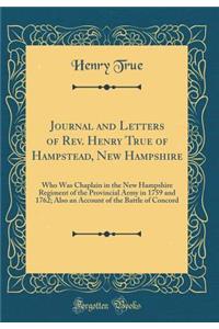 Journal and Letters of Rev. Henry True of Hampstead, New Hampshire: Who Was Chaplain in the New Hampshire Regiment of the Provincial Army in 1759 and 1762; Also an Account of the Battle of Concord (Classic Reprint)